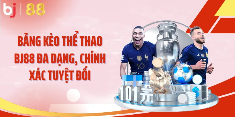 Bảng kèo thể thao BJ88 đa dạng, chính xác tuyệt đối