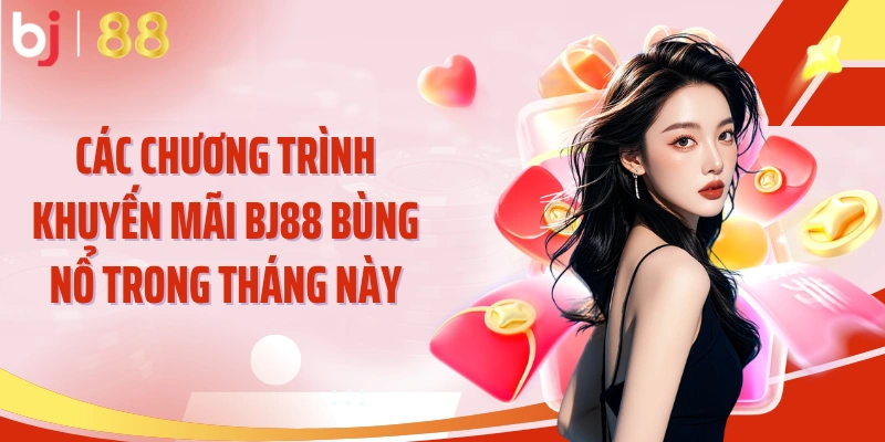 Các chương trình khuyến mãi BJ88 bùng nổ trong tháng này