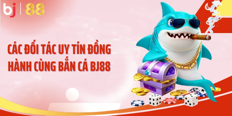 Các đối tác uy tín đồng hành cùng bắn cá BJ88