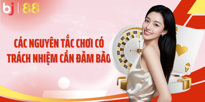 Các nguyên tắc chơi có trách nhiệm cần đảm bảo
