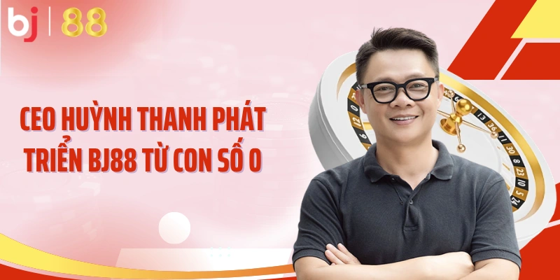 CEO Huỳnh Thanh phát triển BJ88 từ con số 0