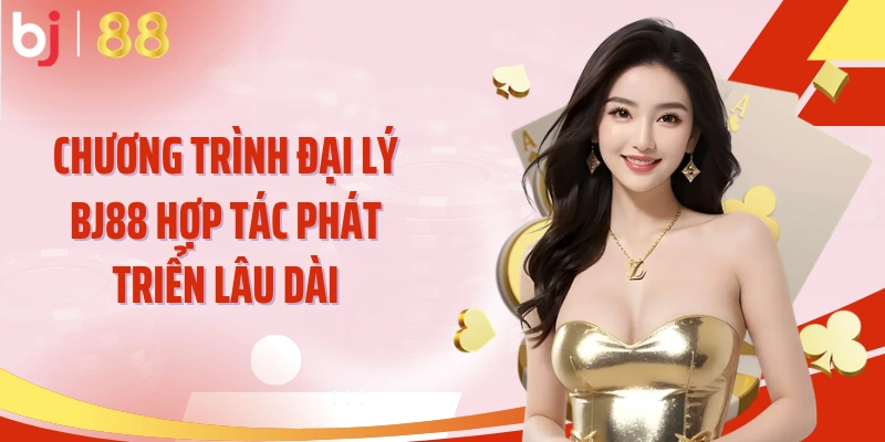 Chương trình đại lý BJ88 hợp tác phát triển lâu dài