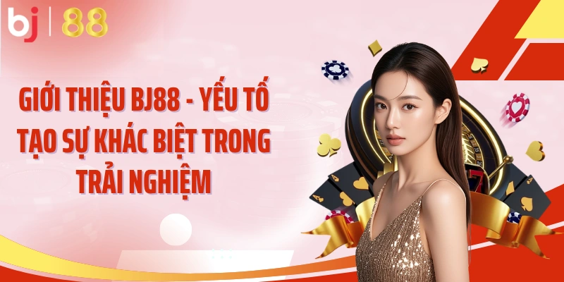 Giới thiệu BJ88 - Yếu tố tạo sự khác biệt trong trải nghiệm
