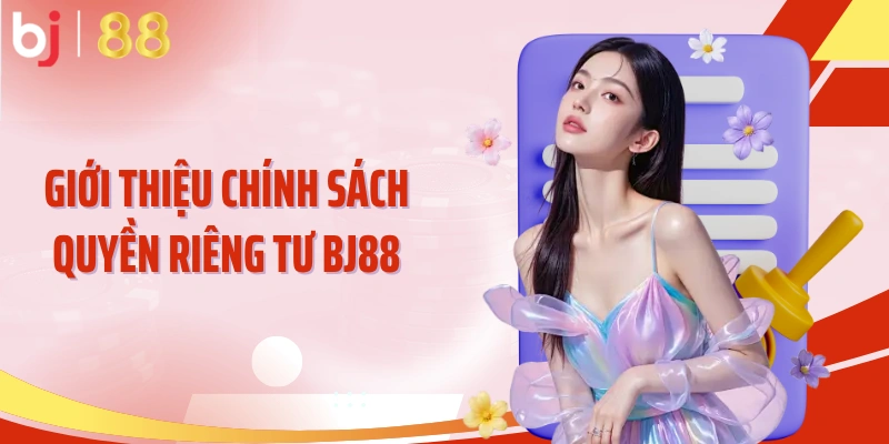 Giới thiệu chính sách quyền riêng tư BJ88