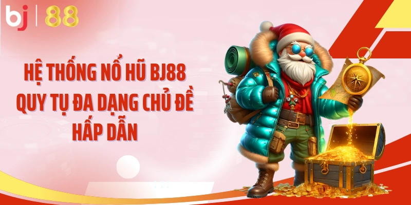 Hệ thống nổ hũ BJ88 quy tụ đa dạng chủ đề hấp dẫn