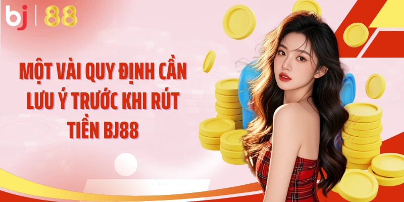 Một vài quy định cần lưu ý trước khi rút tiền BJ88