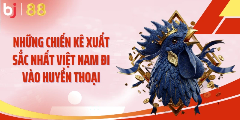 những chiến kê xuất sắc nhất Việt Nam