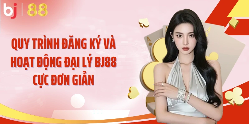 Quy trình đăng ký và hoạt động đại lý BJ88 cực đơn giản