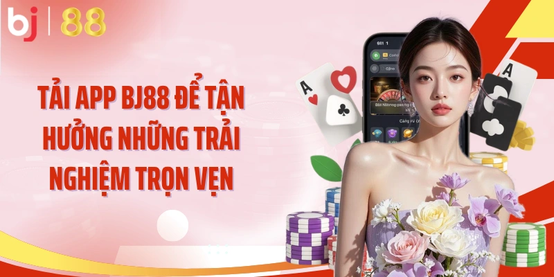 Tải app BJ88 để tận hưởng những trải nghiệm trọn vẹn
