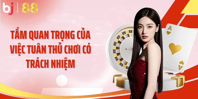 Tầm quan trọng của việc tuân thủ chơi có trách nhiệm