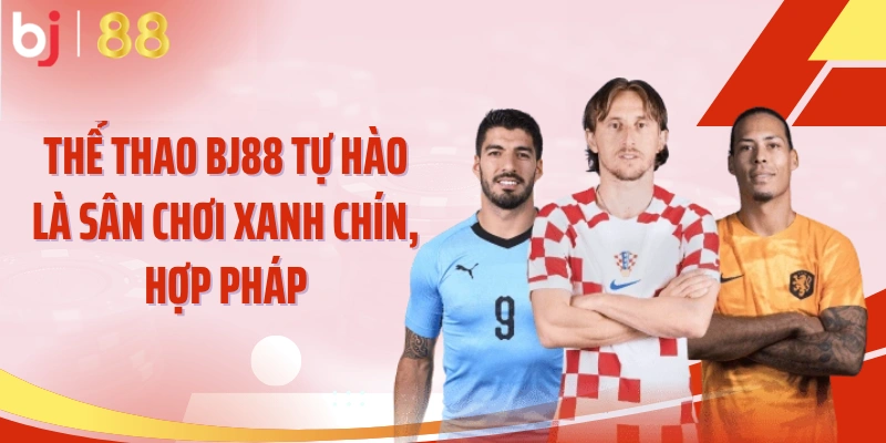 Thể thao BJ88 tự hào là sân chơi xanh chín, hợp pháp