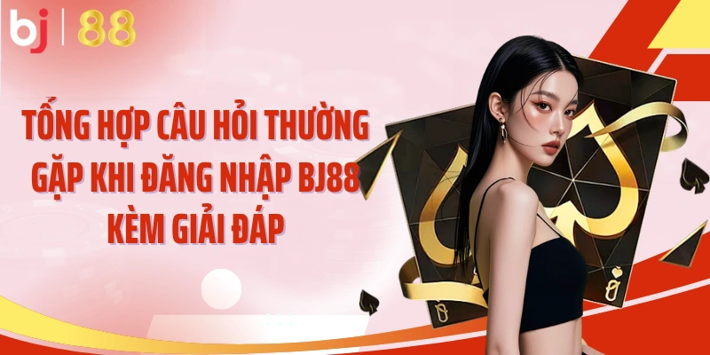 Tổng hợp câu hỏi thường gặp khi đăng nhập BJ88 kèm giải đáp