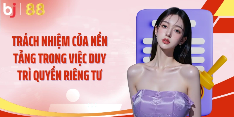 Trách nhiệm của nền tảng trong việc duy trì quyền riêng tư